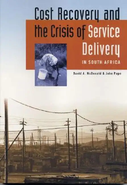 Cost Recovery and the Crisis of Service Delivery in South Africa by David A. McDonald