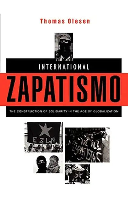 International Zapatismo: The Construction of Solidarity in the Age of Globalization by Thomas Olesen
