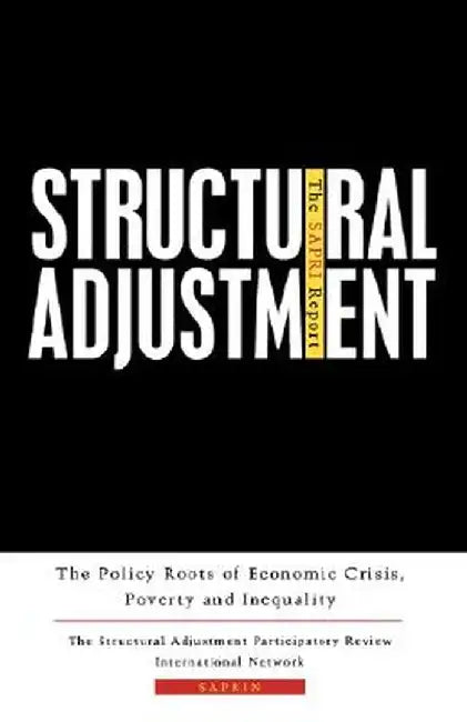 Structural Adjustment: The Sapri Report: The Policy Roots of Economic Crisis, Poverty and Inequality by Structural Adjustment Participatory Revi