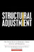 Structural Adjustment: The Sapri Report: The Policy Roots of Economic Crisis, Poverty and Inequality by Structural Adjustment Participatory Revi