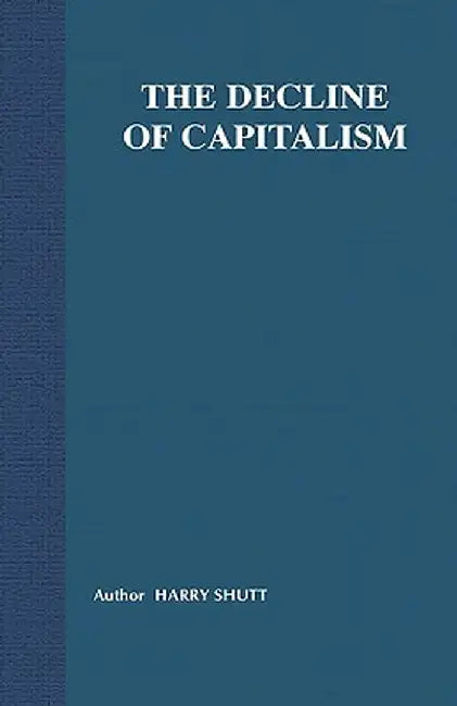 The Decline of Capitalism: Can the Self-Regulated Profits System Survive? by Harry Shutt