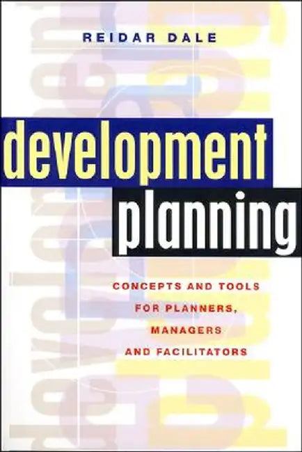 Development Planning: Concepts and Tools for Planners, Managers and Facilitators by Reidar Dale