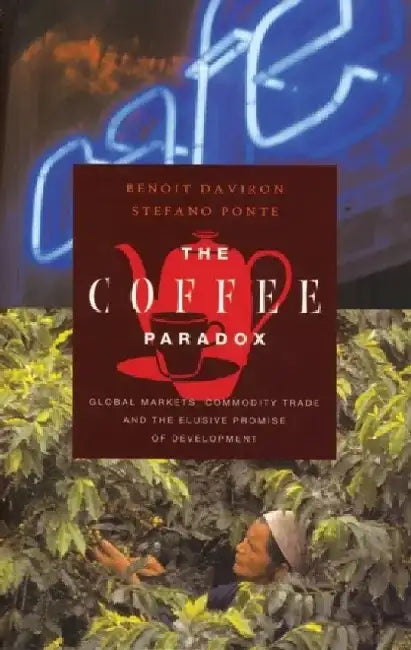 The Coffee Paradox: Global Markets, Commodity Trade and the Elusive Promise of Development by Benoit Daviron