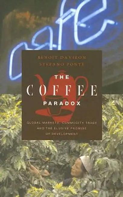 The Coffee Paradox: Global Markets, Commodity Trade and the Elusive Promise of Development by Benoit Daviron