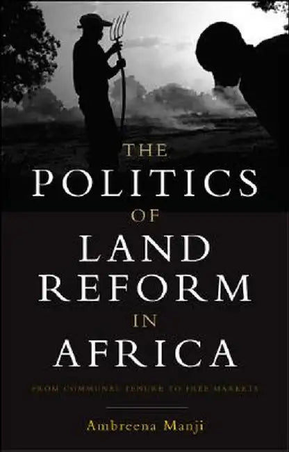 The Politics of Land Reform in Africa: From Communal Tenure to Free Markets by Ambreena Manji