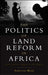 The Politics of Land Reform in Africa: From Communal Tenure to Free Markets by Ambreena Manji