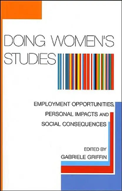 Doing Women's Studies: Employment Opportunities, Personal Impacts and Social Consequences by Gabriele Griffin