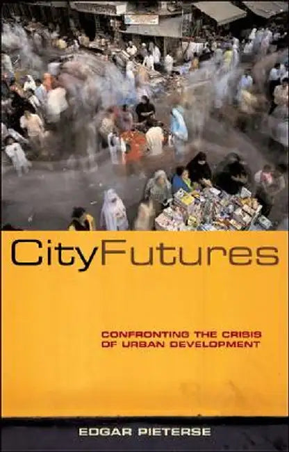 City Futures: Confronting the Crisis of Urban Development by Edgar Pieterse