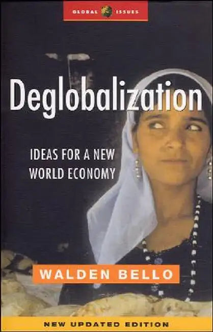 Deglobalization: Ideas for a New World Economy by Walden Bello