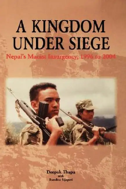 A Kingdom Under Siege: Nepal's Maoist Insurgency, 1996 to 2004 by Deepak Thapa