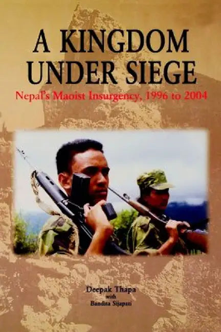 A Kingdom Under Siege: Nepal's Maoist Insurgency, 1996 to 2004 by Deepak Thapa