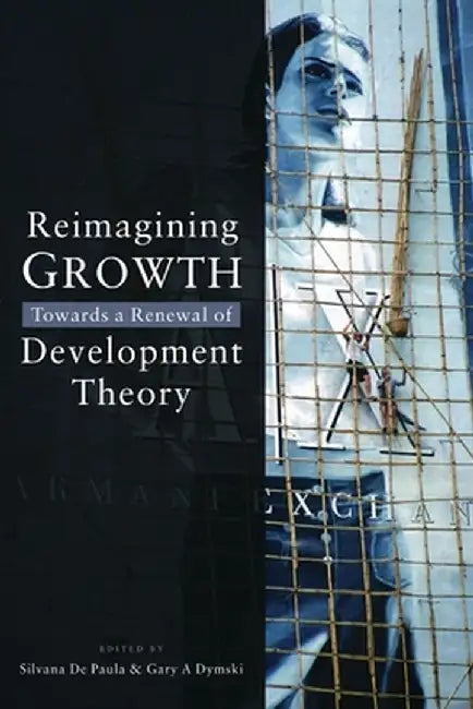 Reimagining Growth: Towards a Renewal of Development Theory by Silvana de Paula
