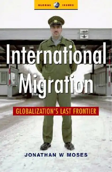 International Migration: Globalization's Last Frontier by Jonathon W