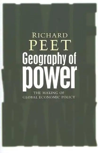 Geography of Power: Making Global Economic Policy by Richard Peet