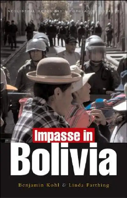 Impasse in Bolivia: Neoliberal Hegemony and Popular Resistance by Benjamin H. Kohl