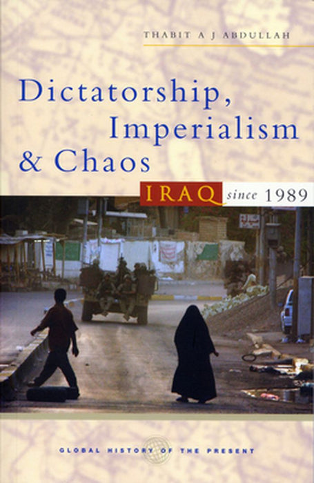 Dictatorship, Imperialism and Chaos: Iraq Since 1989 by Thabit A. J. Abdullah