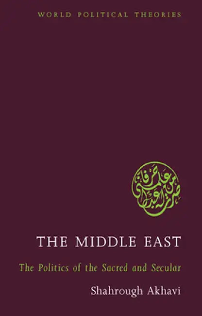 The Middle East: The Politics of the Sacred and Secular by Shahrough Akhavi