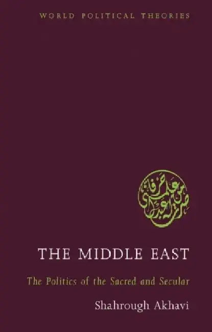 The Middle East: The Politics of the Sacred and Secular by Shahrough Akhavi