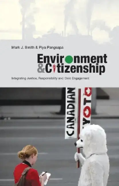 Environment and Citizenship: Integrating Justice, Responsibility and Civic Engagement by Mark J. Smith