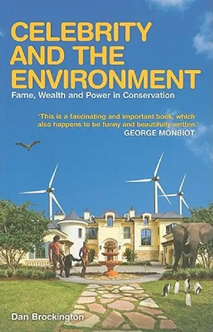 Celebrity and the Environment: Fame, Wealth and Power in Conservation by Dan Brockington