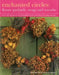 Enchanted Circles: Flower Garlands, Swags and Wreaths: Over 200 Projects for Beautiful Fresh and Dried Arrangements by Fiona Barnett