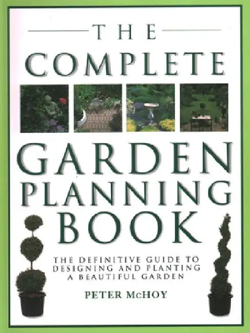 The Complete Garden Planning Book: The Definitive Guide to Designing and Planting a Beautiful Garden by Peter McHoy