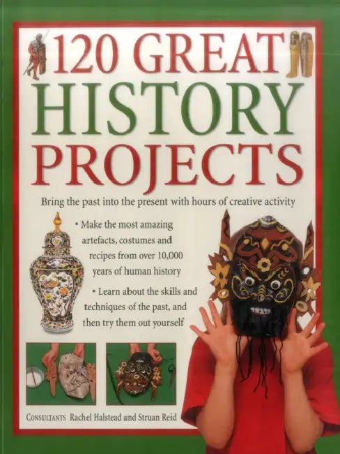 120 Great History Projects: Bring the Past Into the Present with Hours of Creative Activity by Rachel Halstead, Struan Reid