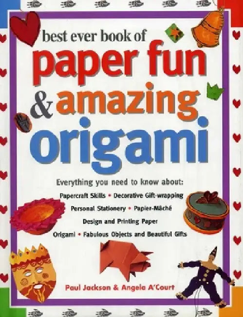 Best Ever Book of Paper Fun & Amazing Origami: Everything You Ever Need to Know About: Papercrafts, Decorative Gift-Wrapping, Personal Stationery, Pap by Paul Jackson