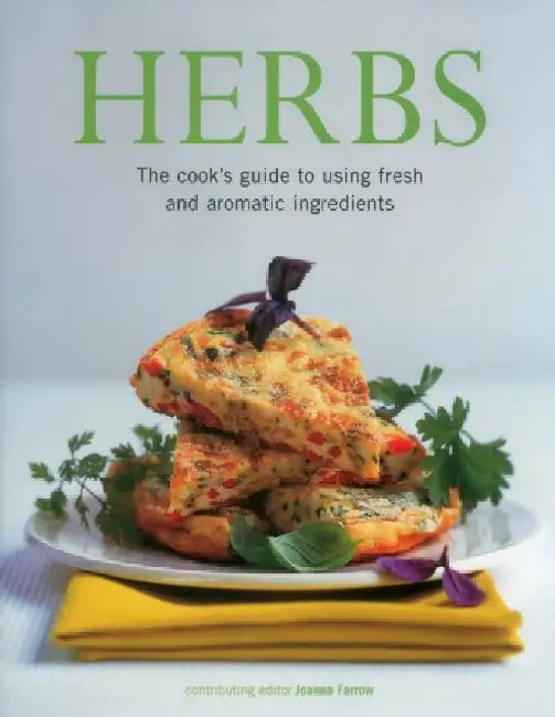 Herbs: The Cook's Guide to Using Fresh and Aromatic Ingredients by Joanna Farrow