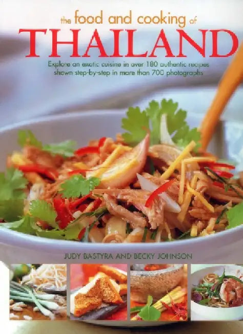 The Food and Cooking of Thailand: Explore an Exotic Cuisine in Over 180 Authentic Recipes Shown Step-By-Step in More Than 700 Photographs by Judy Bastyra