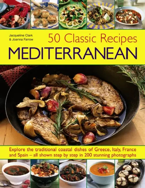 50 Classic Recipes: Mediterranean: Explore the Traditional Coastal Dishes of Greece, Italy, France and Spain - All Shown Step by Step in 200 Stunning by Jacqueline Clarke, Joanna Farrow