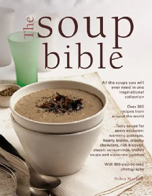 The Soup Bible: All the Soups You Will Ever Need in One Inspirational Collection - Over 200 Recipes from Around the World by Debra Mayhew