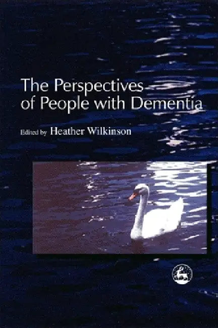 The Perspectives of People with Dementia: Research Methods and Motivations by Heather Wilkinson