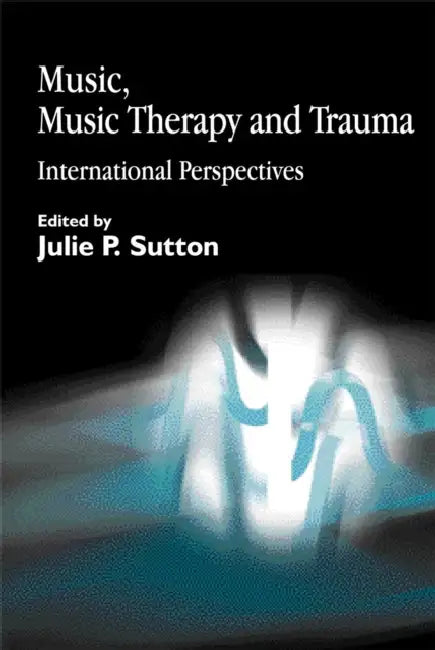 Music, Music Therapy and Trauma: International Perspectives by Marieke P. Molenaar-Klumper, Julie Sutton