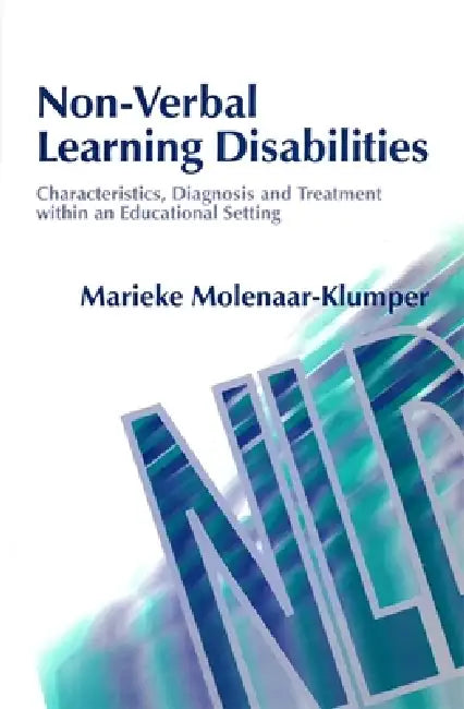 Non-Verbal Learning Disabilities: Characteristics, Diagnosis and Treatment Within an Educational Setting by Marieke Molenaar-Klumper