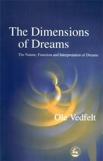 The Dimensions of Dreams: The Nature, Function and Interpretation of Dreams by Ole Vedfet, Ole Vedfelt