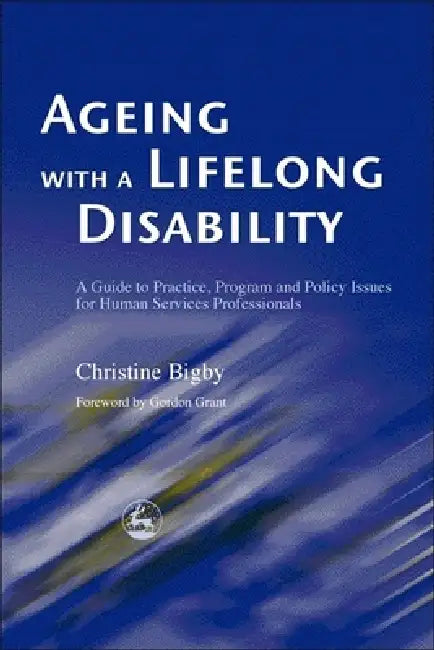 Ageing with a Lifelong Disability: A Guide to Practice, Program and Policy Issues for Human Services Professionals by Christine Bigby, Gordon Grant