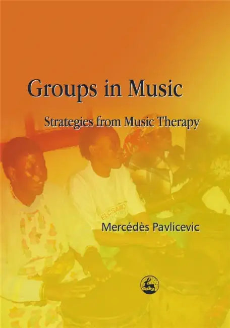 Groups in Music: Strategies from Music Therapy by Mercedes Pavlicevic