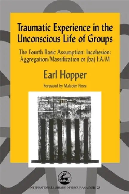 Traumatic Experience in the Unconscious Life of Groups by Earl Hopper