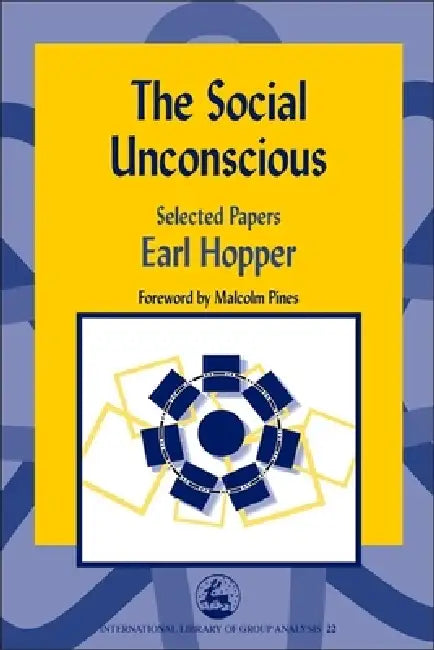 The Social Unconscious: Selected Papers by Earl Hopper, Malcolm Pines