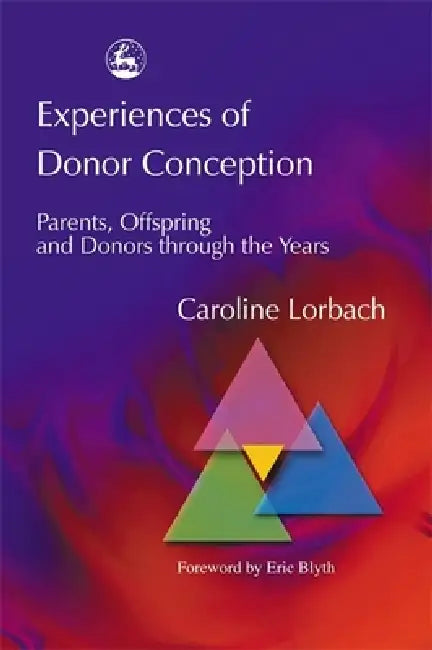 Experiences of Donor Conception: Parents, Offspring and Donors Through the Years by Eric Blyth, Caroline Lorbach