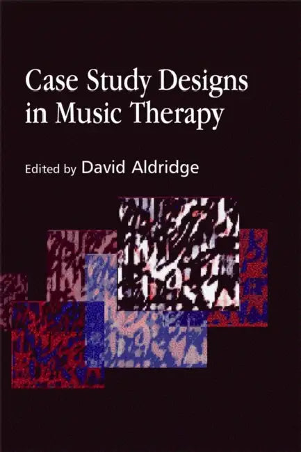 Case Study Designs in Music Therapy by David Aldridge