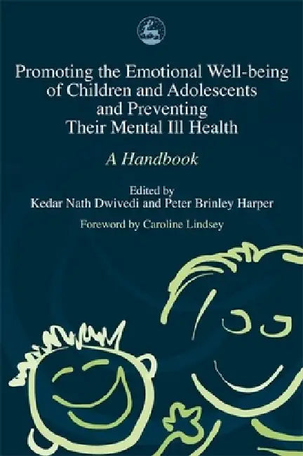 Promoting Emotional Well-Being of Children and Adolescents and Preventing Their Mental III Health: A Handbook by Kedar Nath Dwivedi, Peter Brinley Harper, Kedar Nath Dwivedi
