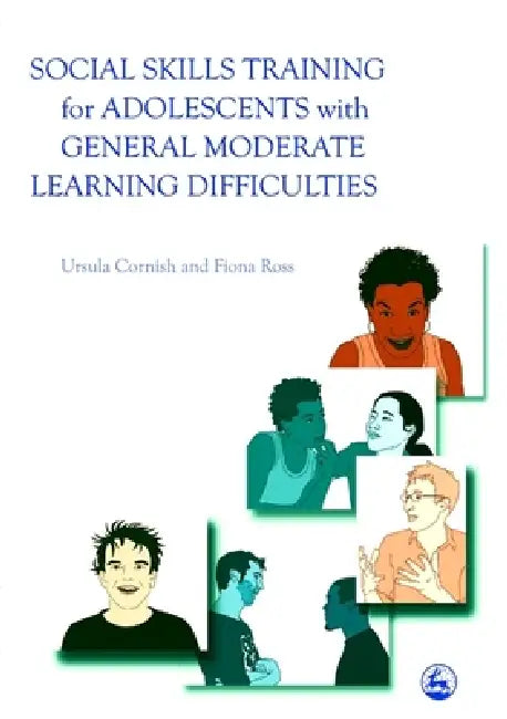 Social Skills Training for Adolescents with General Moderate Learning Difficulties by Ursula Cornish, Fiona Ross