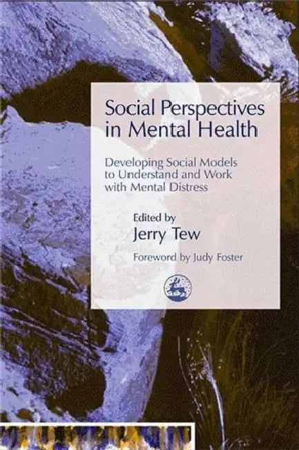 Social Perspectives in Mental Health: Developing Social Models to Understand and Work with Mental Distress by Jerry Tew, Judy Foster