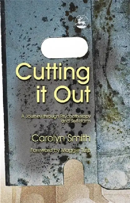 Cutting It Out: A Journey Through Psychotherapy and Self-Harm by Carolyn Smith, Maggie Turp