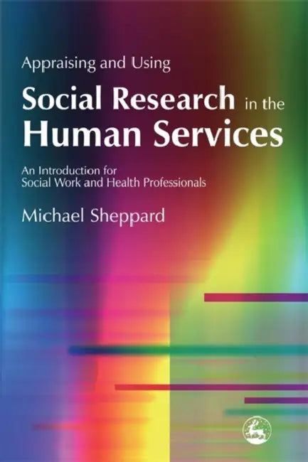 Appraising and Using Social Research in the Human Services: An Introduction for Social Work and Health Professionals by Michael Sheppard
