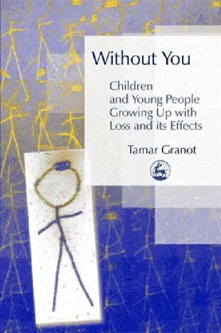 Without You - Children and Young People Growing Up with Loss and Its Effects by Tamar Granot