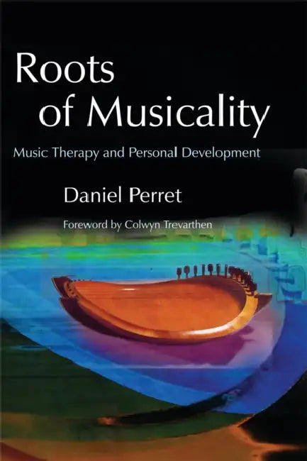 Roots of Musicality: Music Therapy and Personal Development by Daniel Gilbert Perret
