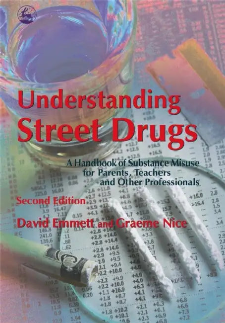 Understanding Street Drugs: A Handbook of Substance Misuse for Parents, Teachers and Other Professionals Second Edition by David Emmett, Graeme Nice